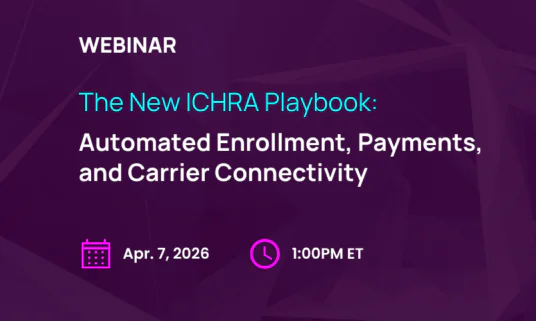 Webinar | The New ICHRA Playbook — Automated Enrollment & Payments